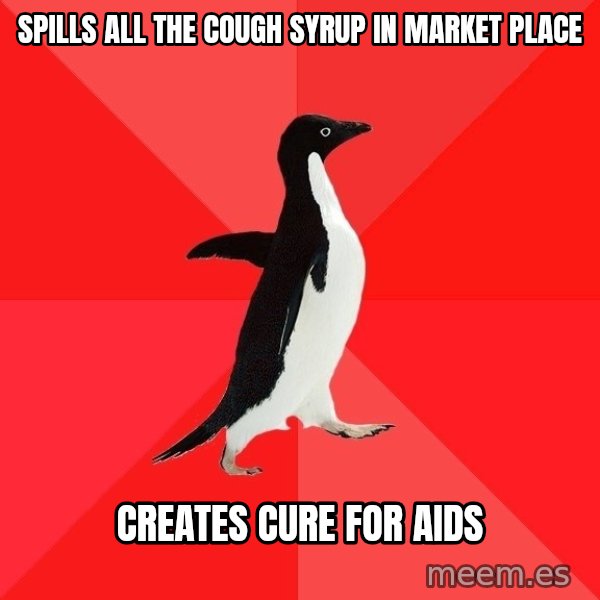 Socially Awesome Penguin meme: spills all the cough syrup in market place / creates cure for aids