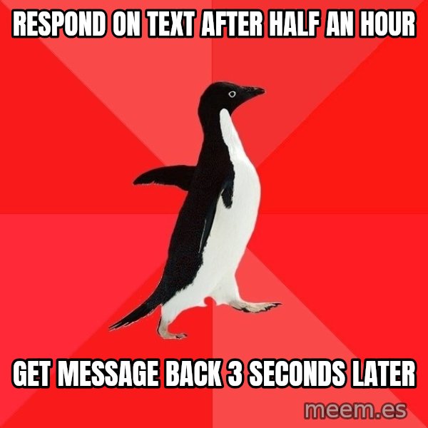 Socially Awesome Penguin meme: respond on text after half an hour / get message back 3 seconds later