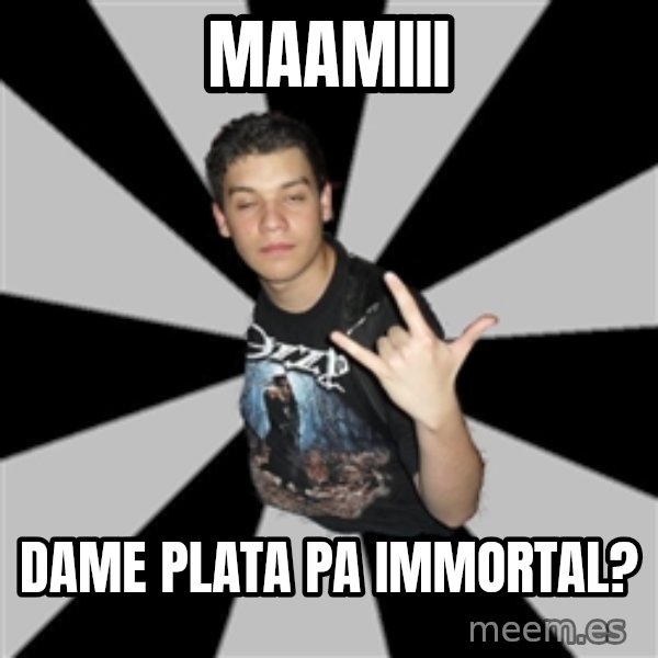 Metal Boy From Hell meme: maamiii / dame plata pa immortal?