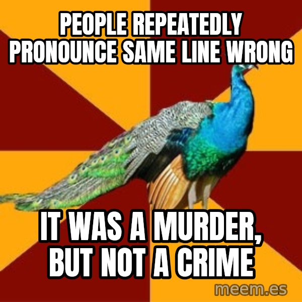 Thespian Peacock meme: PeOPLE repeatedly pronounce same line wrong / it was a murder, but not a crime