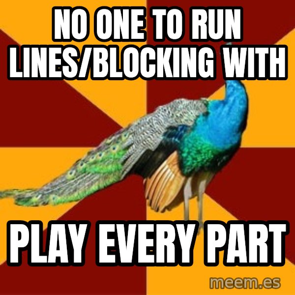 Thespian Peacock meme: no one to run lines/blocking with / Play every part
