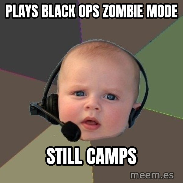 FPS N00b meme: plays black ops zombie mode / still camps