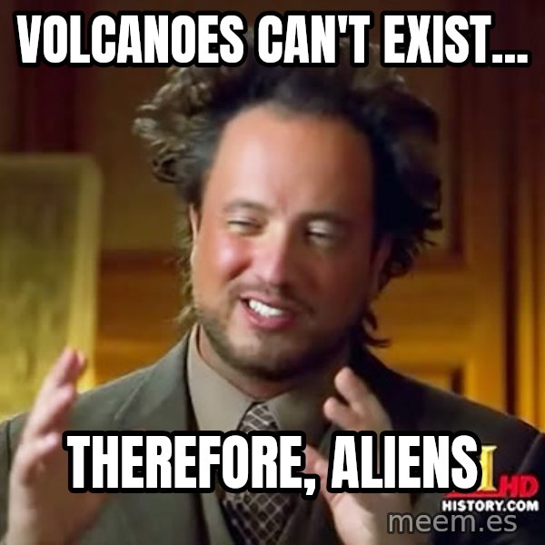 Giorgio A Tsoukalos Hair meme: Volcanoes can't exist... / Therefore, Aliens