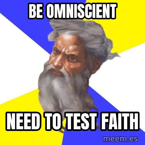Advice God meme: Be omniscient / Need to test faith