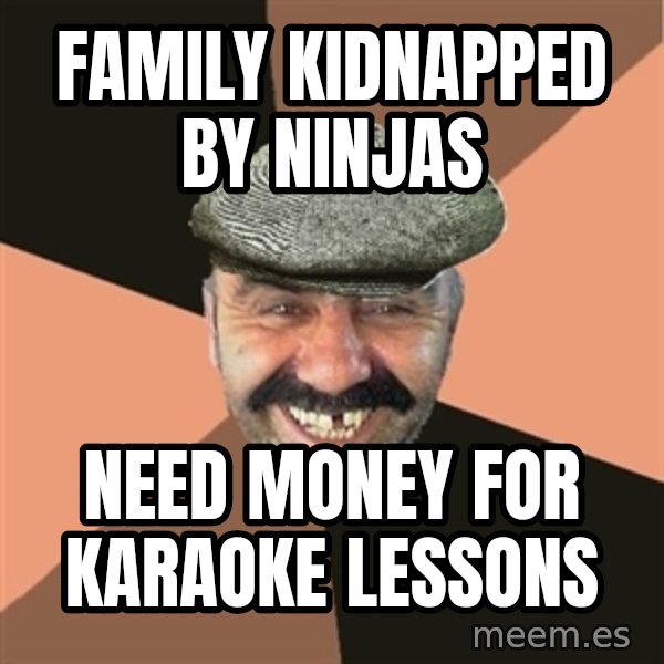 Provincial Man meme: FAMILY KIDNAPPED BY NINJAS / NEED MONEY FOR KARAOKE LESSONS