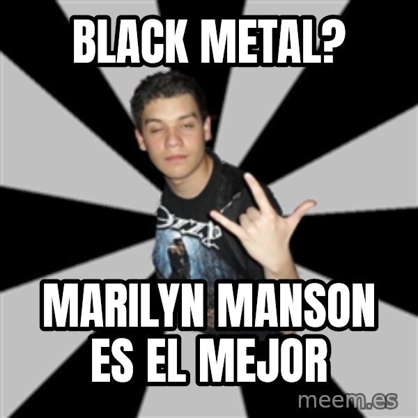 Metal Boy From Hell meme: BLACK METAL? / MARILYN MANSON ES EL MEJOR