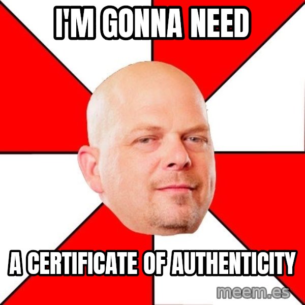 Pawn Stars meme: I'm gonna need / a certificate of authenticity