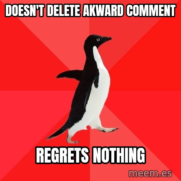 Socially Awesome Penguin meme: DOESN'T DELETE AKWARD COMMENT / REGRETS NOTHING