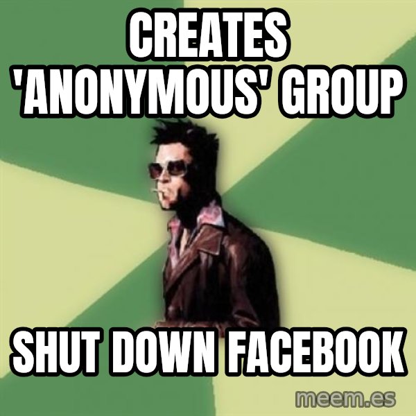 Tyler Durden meme: CREATEs 'Anonymous' GROUP / shut down FACEBOOK