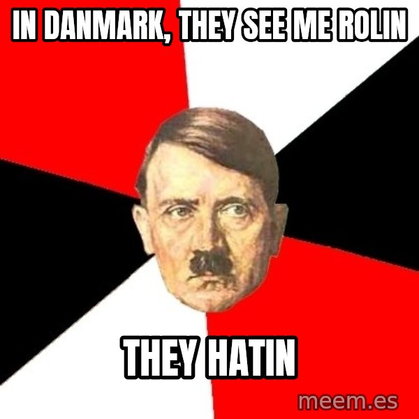 Advice Hitler meme: in danmark, they see me rolin / they hatin