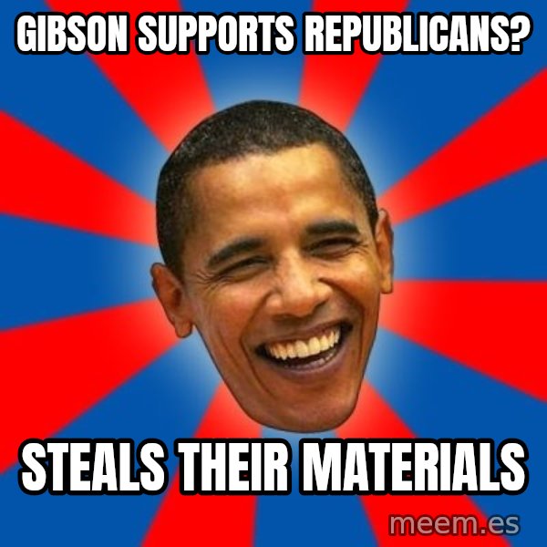 Obama meme: Gibson supports republicans? / STEALS THEIR MATERIALS