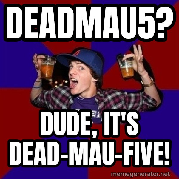 Sunny Student meme: Deadmau5? / Dude, it's dead-mau-five!