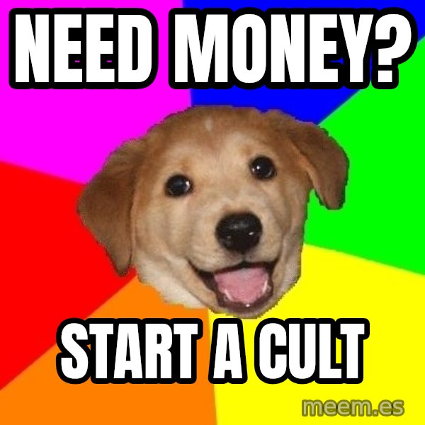 Advice Dog meme: need money? / start a cult