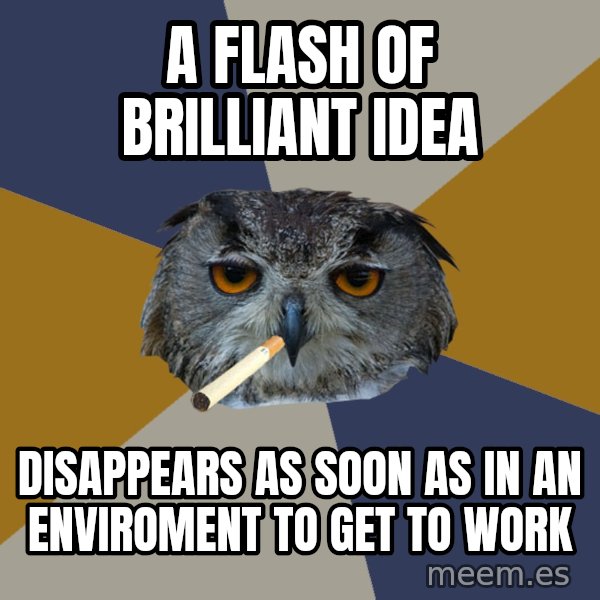 Art Student Owl meme: A flash of brilliant idea / disappears as soon as in an enviroment to get to work