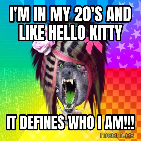 Insanity Scene Wolf meme: i'm in my 20's and like hello kitty / it defines who i am!!!