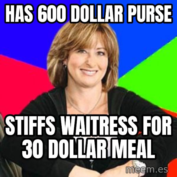 Sheltering Suburban Mom meme: has 600 dollar purse / stiffs waitress for 30 dollar meal