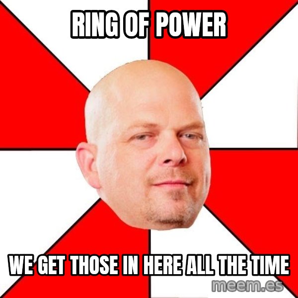 Pawn Stars meme: Ring of Power / We get those in here all the time