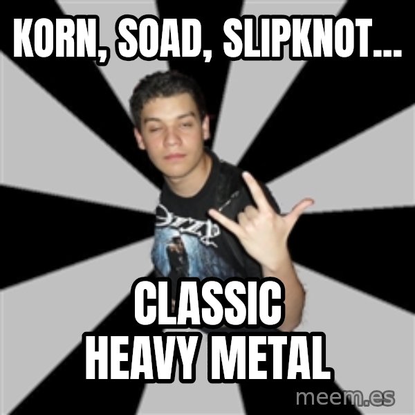 Metal Boy From Hell meme: KORN, SOAD, SLIPKNOT... / CLASSIC HEAVY METAL