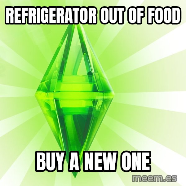 Sims meme: reFrigerator out of food / buy a New one