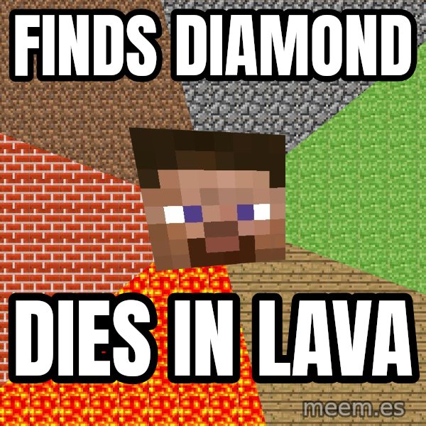 Minecraft Guy meme: finds diamond / dies in lava