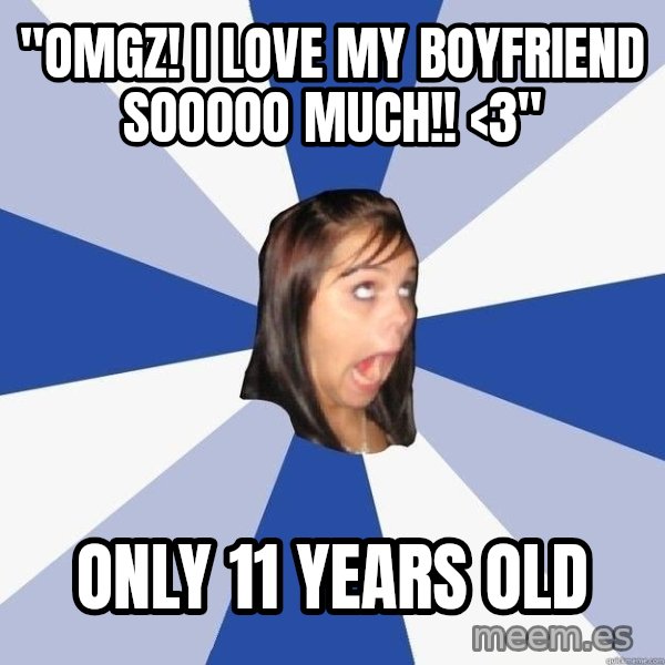 Annoying Facebook Girl meme: "OMGZ! i LOVE MY BOYFRIEND SOOOOO MUCH!! <3" / Only 11 years old