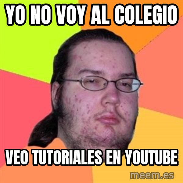 Butthurt Dweller meme: yo no voy al colegio / veo tutoriales en youtube