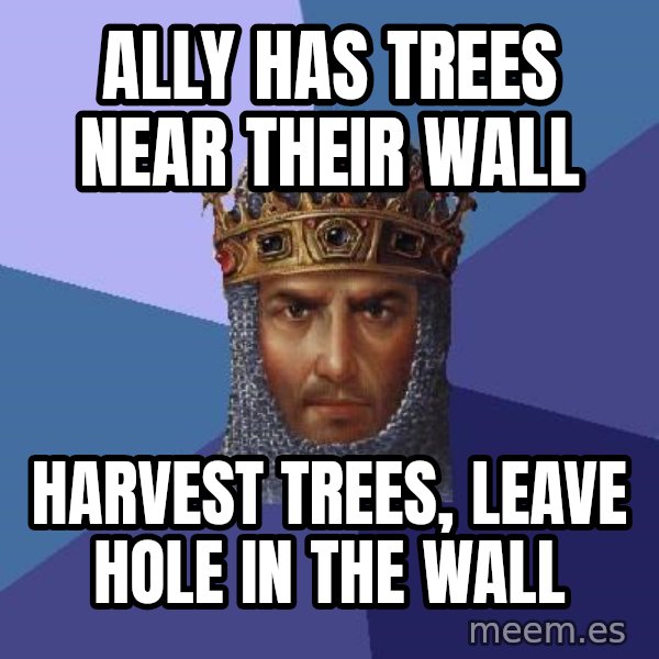 Age Of Empires meme: ally has trees near their wall / harvest trees, leave hole in the wall