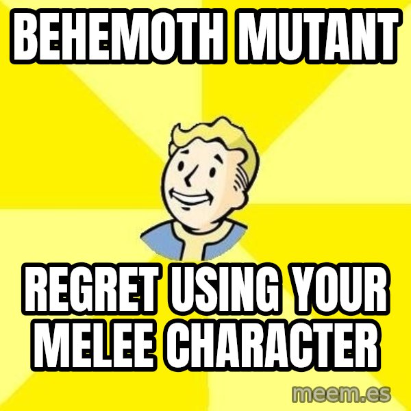 Fallout 3 meme: Behemoth mutant / regret using your melee character