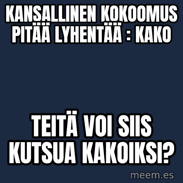 Katainen Perkele meme: kansallinen  kokoomus   pitää  lyhentää :  kako / Teitä  voi siis  kutsua   kakoiksi?