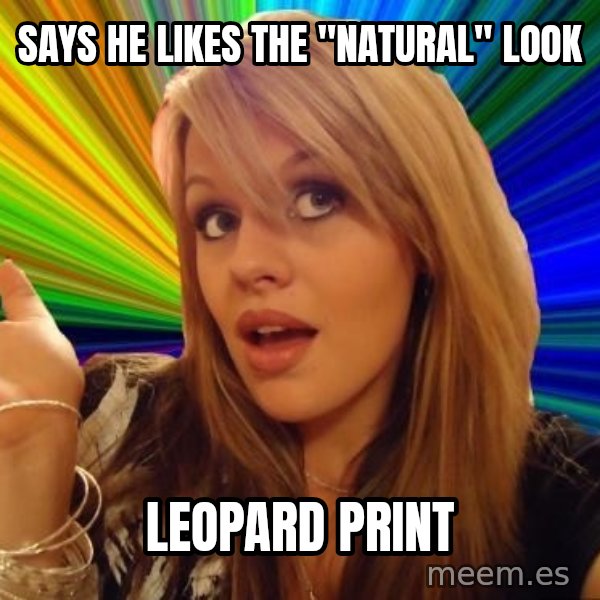 Dumb Blonde meme: Says he likes the "Natural" Look / leopard print