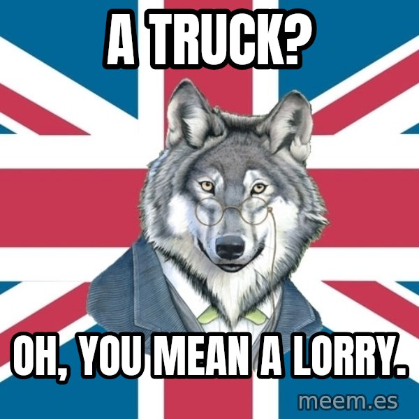 Sir Courage Wolf Esquire meme: a truck? / oh, you mean a lorry.