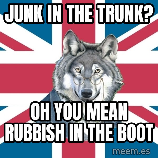 Sir Courage Wolf Esquire meme: jUNK IN THE TRUNK? / OH YOU MEAN RUBBISH IN THE BOOT