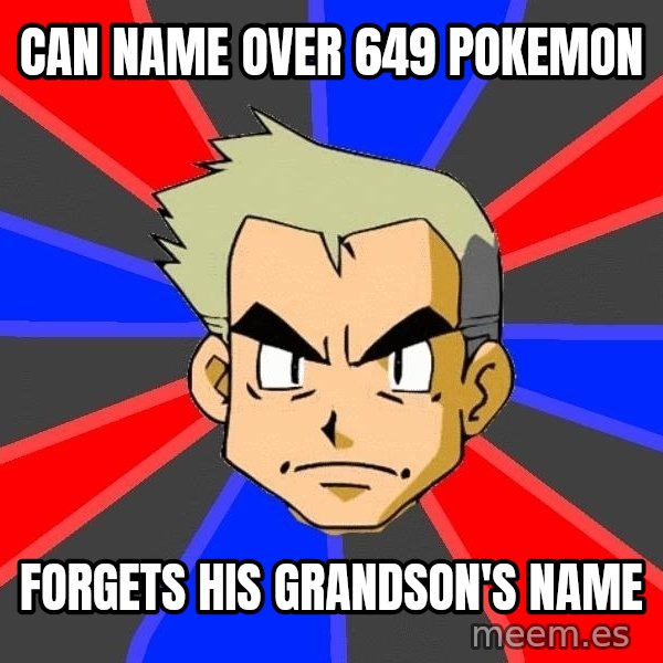Professor Oak meme: can nAME OVER 649 POKEMON / FORGETS HIS GRANDSON'S NAME