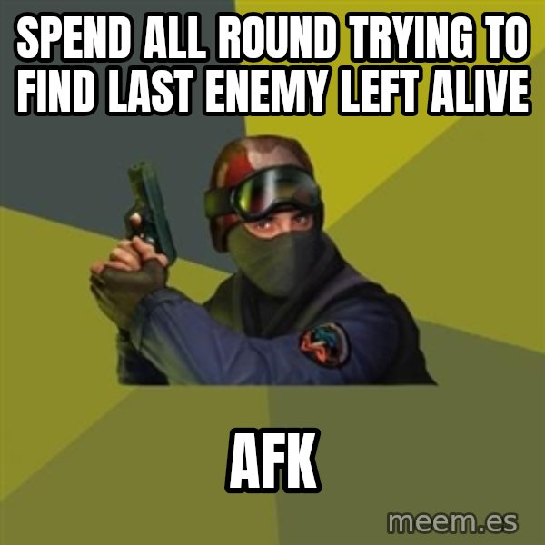 Counter Strike meme: spend all round trying to find last enemy left alive / afk