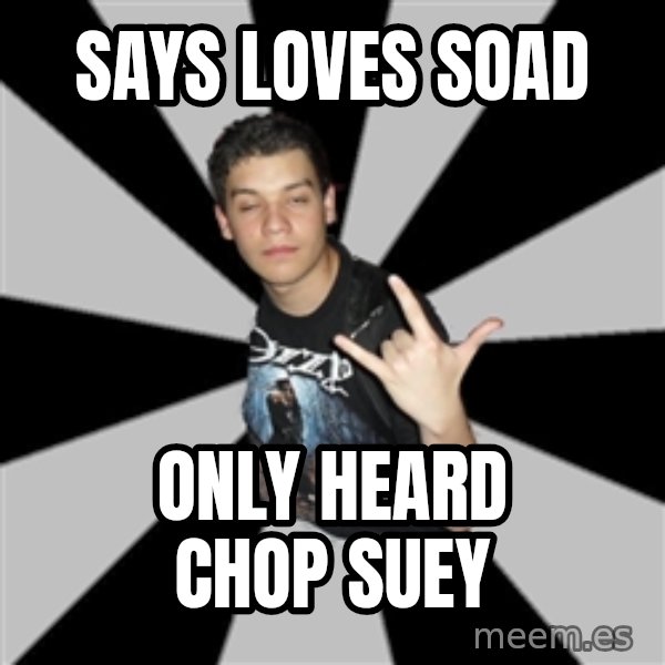 Metal Boy From Hell meme: says loves soad / only heard chop suey