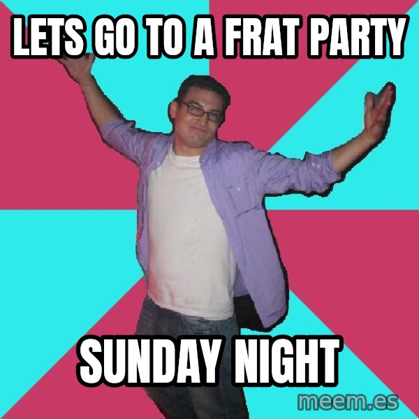 Douchebag Roommate meme: lets go to a frat party / sunday night