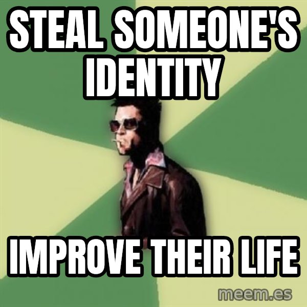 Tyler Durden meme: Steal someone's identity / Improve their life