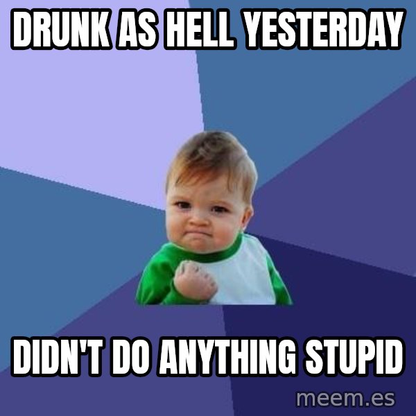 Success Kid meme: Drunk as hell yesterday / didn't do anything stupid