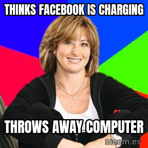 Sheltering Suburban Mom meme: thinks facebook is charging / throws away computer