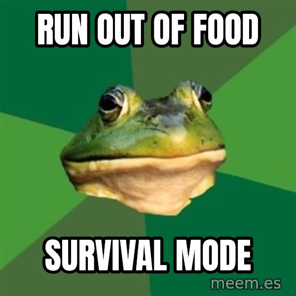 Foul Bachelor Frog meme: Run out of food / Survival mode