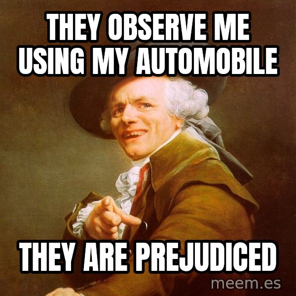 Joseph Ducreux meme: They Observe me using my automobile / They are Prejudiced