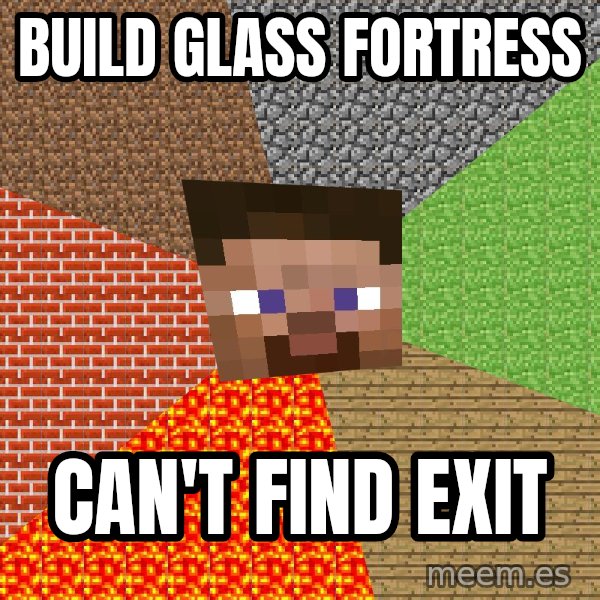 Minecraft Guy meme: build glass fortress / can't find exit