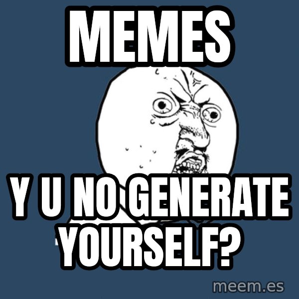 Y U No meme: Memes / y u no generate yourself?