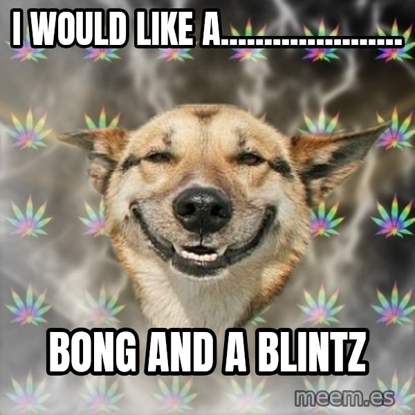 Stoner Dog meme: I would like a..................... / Bong and a Blintz