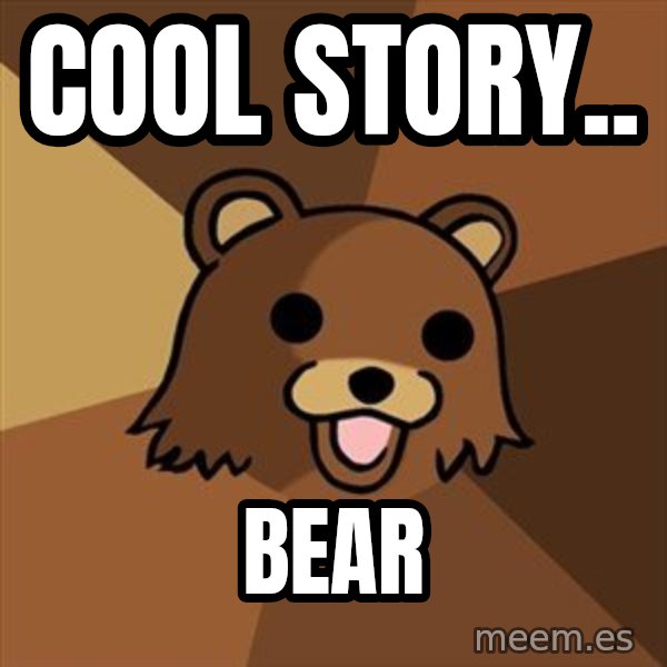 Pedobear meme: Cool story.. / bear
