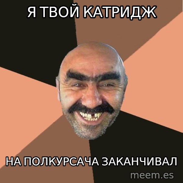 Provincial Man meme: Я ТВОЙ КАТРИДЖ / НА ПОЛКУРСАЧА ЗАКАНЧИВАЛ