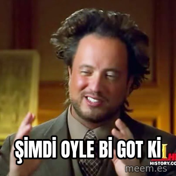 Ancient Aliens meme: ŞİMDİ OYLE Bİ GOT Kİ