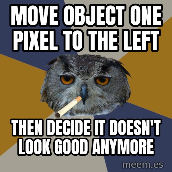 Art Student Owl meme: move object one pixel to the left / then decide it doesn't look good anymore
