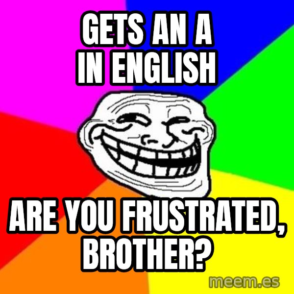 Trollface meme: gets an a in english / are you frustrated, brother?