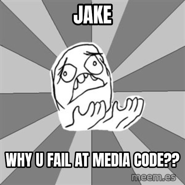 Whyyy??? meme: Jake / why u fail at media code??